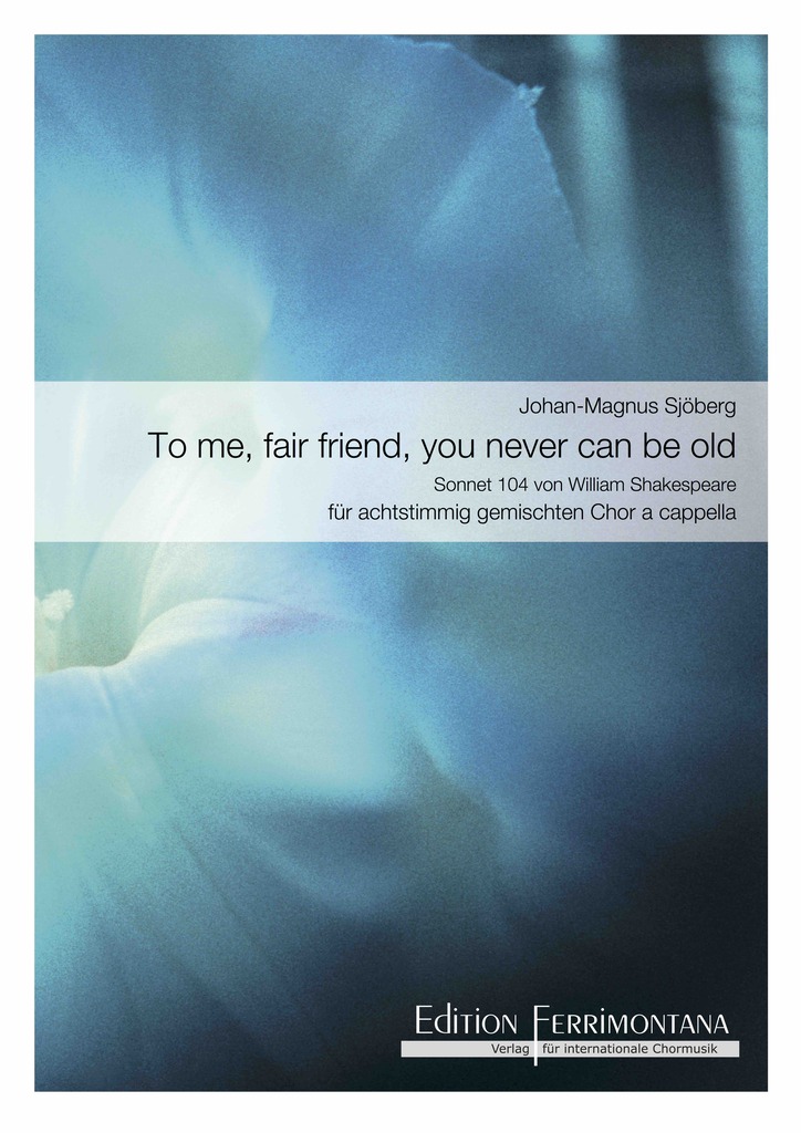 Sjöberg:  To me, fair friend, you never can be old - Sonnet 104