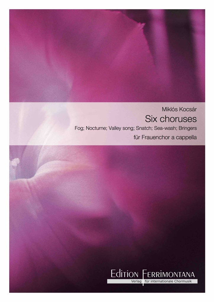Six choruses for female choir - Fog; Nocturne; Valley song; Snatch; Sea-wash; Bringers