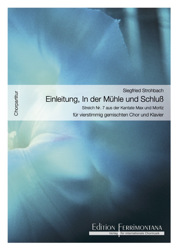 Strohbach: Einleitung, In der Mühle und Schluß, Streich Nr 7 aus der Kantate Max und Moritz - Chorpartitur 