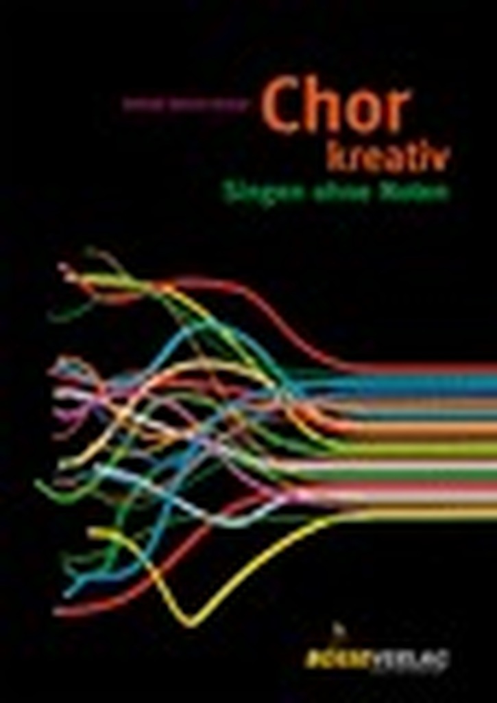 Chor kreativ - Singen ohne Noten. Circlesongs, Stimmspiele, Klangkonzepte - inkl. CD