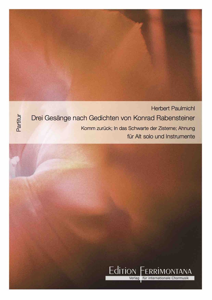 Drei Gesänge nach Gedichten von Konrad Rabensteiner für Alt solo und Instrumente: Komm zurück; In das Schwarze der Zisterne; Ahnung - Partitur