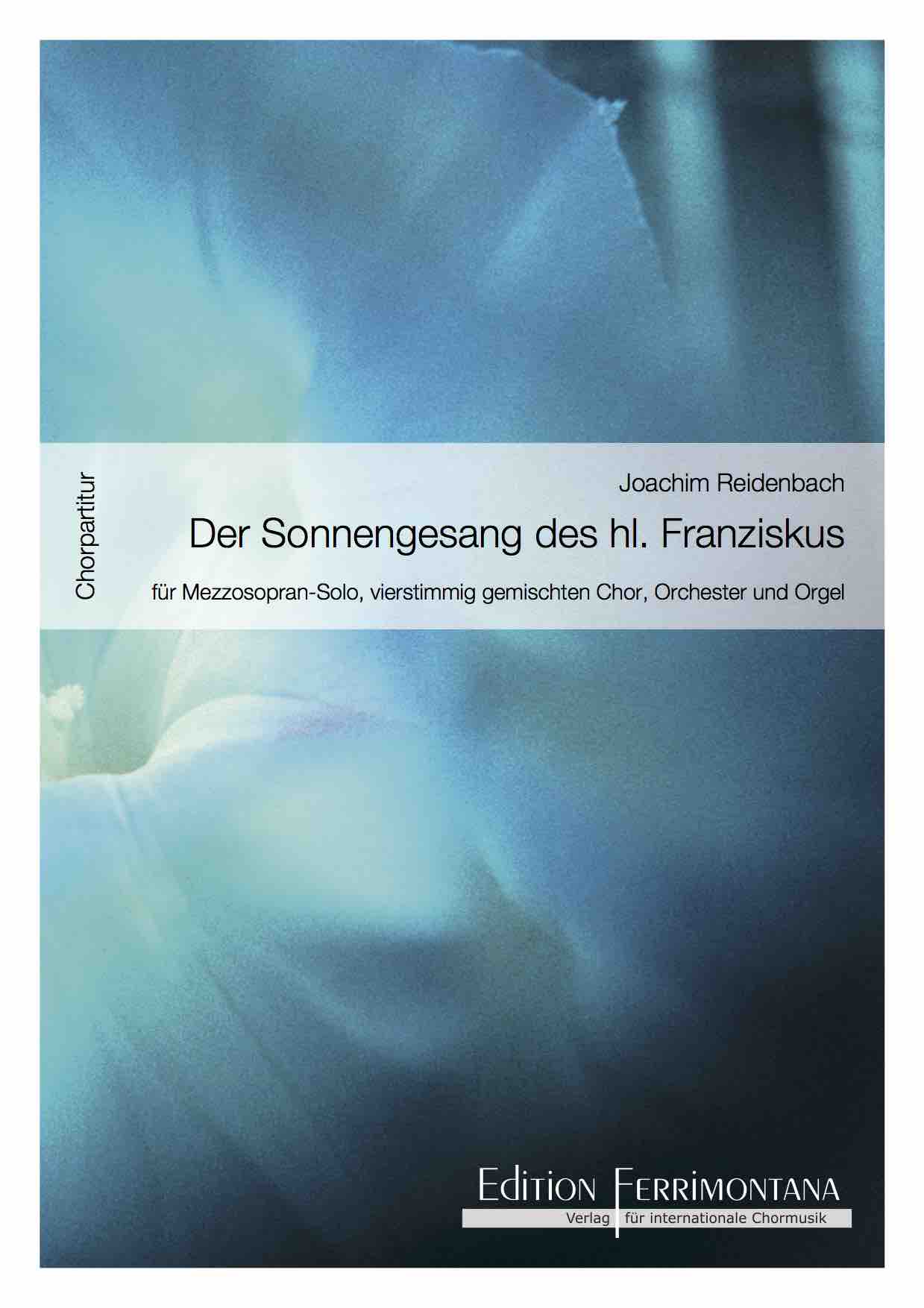 Reidenbach: Der Sonnengesang des heiligen Franziskus, für Mezzosopran solo, vierstimmig gemischten Chor / Orchester und Orgel - Chorpartitur